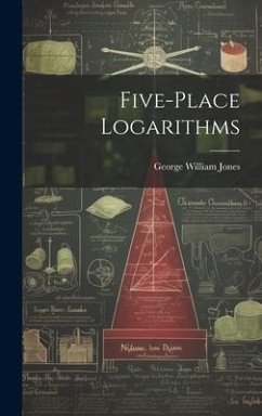 Five-place Logarithms - Jones, George William