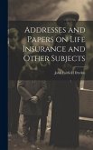 Addresses and Papers on Life Insurance and Other Subjects