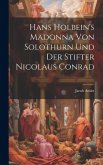 Hans Holbein's Madonna von Solothurn und der Stifter Nicolaus Conrad