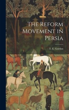 The Reform Movement in Persia - E, Gordon T.