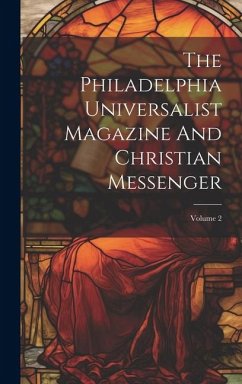The Philadelphia Universalist Magazine And Christian Messenger; Volume 2 - Anonymous