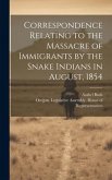 Correspondence Relating to the Massacre of Immigrants by the Snake Indians in August, 1854