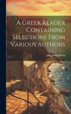 A Greek Reader Containing Selections From Various Authors - Owen, John Jason