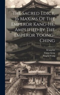 The Sacred Edict, 16 Maxims Of The Emperor Kang-he, Amplified By The Emperor Yoong-ching - Wang, Yu-P'u