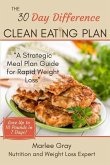 The 30 Day Difference Clean Eating Plan: A Strategic Meal Plan Guide for Rapid Weight Loss