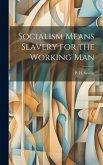 Socialism Means Slavery for the Working Man