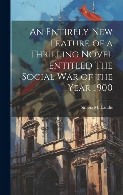 An Entirely New Feature of a Thrilling Novel Entitled The Social War of the Year 1900 - Simon M. (Simon Mohler), Landis