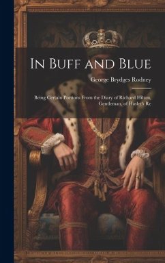 In Buff and Blue; Being Certain Portions From the Diary of Richard Hilton, Gentleman, of Haslet's Re - Rodney, George Brydges