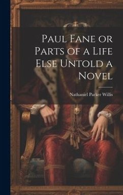 Paul Fane or Parts of a Life Else Untold a Novel - Willis, Nathaniel Parker