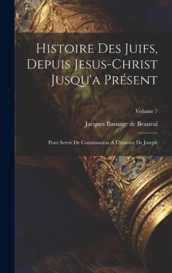 Histoire Des Juifs, Depuis Jesus-christ Jusqu'a Présent: Pour Servir De Continuation A L'histoire De Joseph; Volume 7