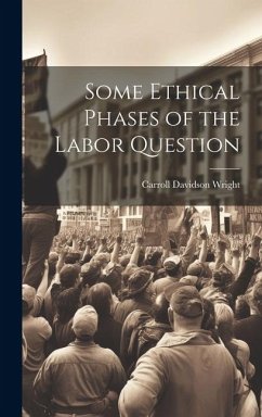 Some Ethical Phases of the Labor Question - Wright, Carroll Davidson