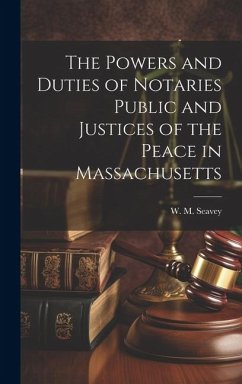 The Powers and Duties of Notaries Public and Justices of the Peace in Massachusetts - Seavey, W. M.