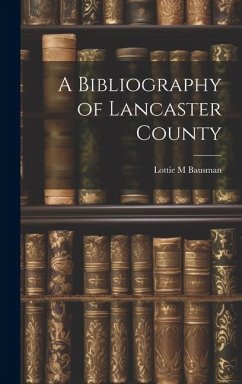 A Bibliography of Lancaster County - Bausman, Lottie M.