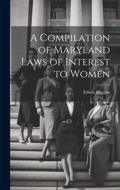 A Compilation of Maryland Laws of Interest to Women - Higgins, Edwin