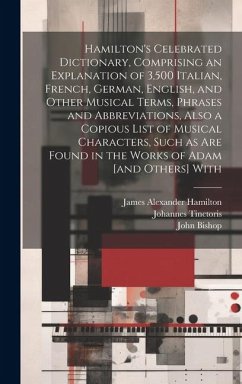 Hamilton's Celebrated Dictionary, Comprising an Explanation of 3,500 Italian, French, German, English, and Other Musical Terms, Phrases and Abbreviati - Hamilton, James Alexander; Bishop, John; Tinctoris, Johannes