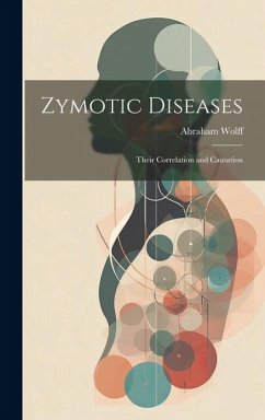 Zymotic Diseases: Their Correlation and Causation - Wolff, Abraham