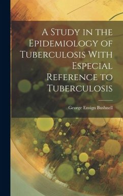A Study in the Epidemiology of Tuberculosis With Especial Reference to Tuberculosis - Bushnell, George Ensign