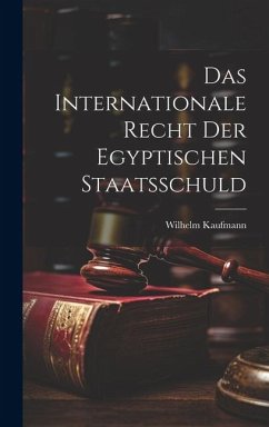 Das Internationale Recht der Egyptischen Staatsschuld - Kaufmann, Wilhelm