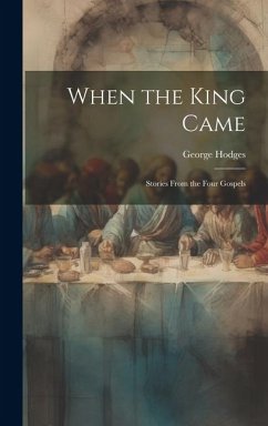 When the King Came; Stories From the Four Gospels - Hodges, George