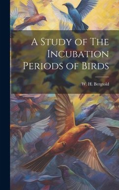 A Study of The Incubation Periods of Birds - Bergtold, W. H.