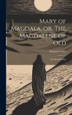 Mary of Magdala, or, The Magdalene of Old: An Interpretation