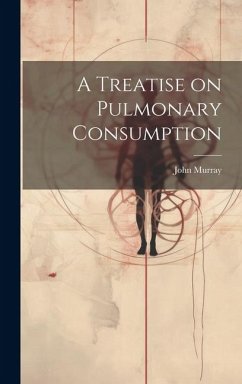 A Treatise on Pulmonary Consumption - Murray, John