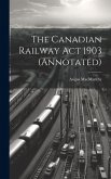 The Canadian Railway Act 1903 (annotated)