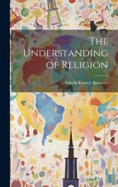 The Understanding of Religion - Brewster, Edwin Tenney