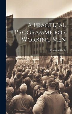 A Practical Programme for Working Men - Kelly, Edmond