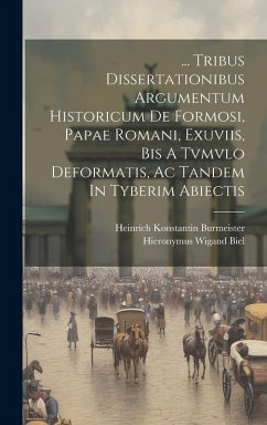 Cover ... Tribus Dissertationibus Argumentum Historicum De Formosi, Papae Romani, Exuviis, Bis A Tvmvlo Deformatis, Ac Tandem In Tyberim Abiectis