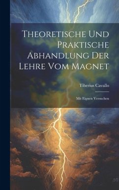 Theoretische Und Praktische Abhandlung Der Lehre Vom Magnet: Mit Eignen Versuchen - Cavallo, Tiberius