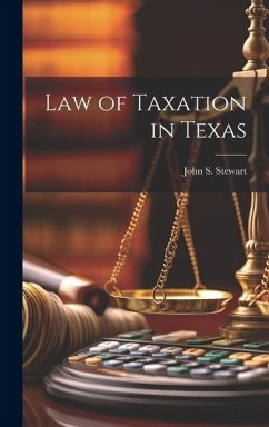 Law of Taxation in Texas - Stewart, John S.