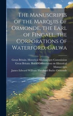 The Manuscripts of the Marquis of Ormonde, the Earl of Fingall, the Corporations of Waterford, Galwa - Gilbert, John Thomas; Ormonde, James Edward William Theobal