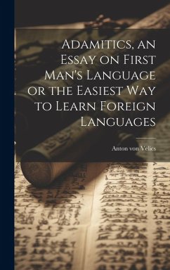 Adamitics, an Essay on First Man's Language or the Easiest Way to Learn Foreign Languages - Von, Velics Anton