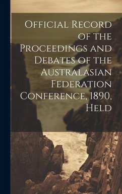 Official Record of the Proceedings and Debates of the Australasian Federation Conference, 1890, Held - Anonymous