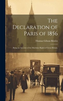 The Declaration of Paris of 1856: Being an Account of the Maritime Rights of Great Britain; - Bowles, Thomas Gibson