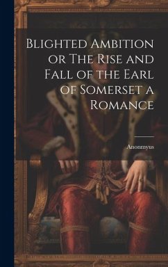 Blighted Ambition or The Rise and Fall of the Earl of Somerset a Romance - Anonmyus