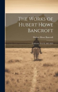 The Works of Hubert Howe Bancroft: California: vol. II, 1801-1824 - Bancroft, Hubert Howe