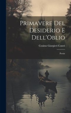 Primavere del Desiderio e Dell'Oblio: Poesie - Contri, Cosimo Giorgieri