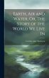 Earth, Air and Water, Or, The Story of... - Bild 1