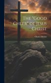 The &quote;Good Cheer&quote; of Jesus Christ
