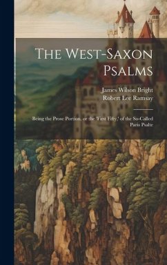 The West-Saxon Psalms: Being the Prose Portion, or the 'first Fifty, ' of the So-called Paris Psalte - Bright, James Wilson; Ramsay, Robert Lee
