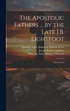 The Apostolic Fathers ... by the Late J.B. Lightfoot: Part 2 vol 3 - Clement I., Pope
