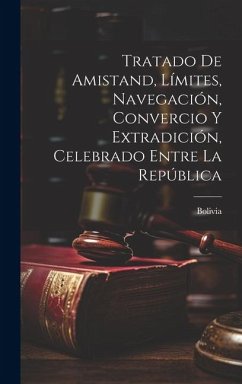 Tratado de Amistand, Límites, Navegación, Convercio y Extradición, Celebrado Entre la República - Bolivia