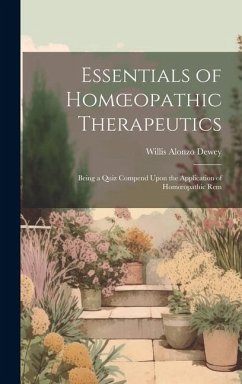 Essentials of Homoeopathic Therapeutics: Being a Quiz Compend Upon the Application of Homoeopathic Rem - Dewey, Willis Alonzo