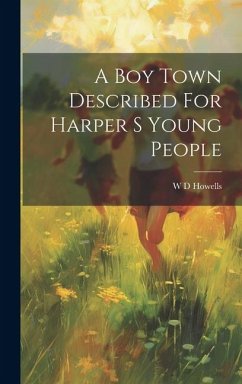 A Boy Town Described For Harper S Young People - Howells, W. D.