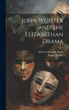 John Webster and the Elizabethan Drama - Brooke, Rupert; Marsh, Edward Howard