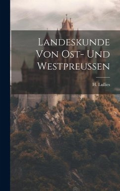 Landeskunde von Ost- und Westpreussen - Lullies, H.