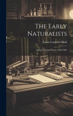 The Early Naturalists; Their Lives and Work (1530-1789) - Miall, (Louis Compton