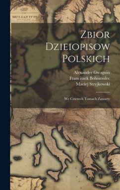 Zbior Dzieiopisow Polskich: We Czterech Tomach Zawarty - Bohomolec, Franciszek; Bielski, Marcin; Stryjkowski, Maciej